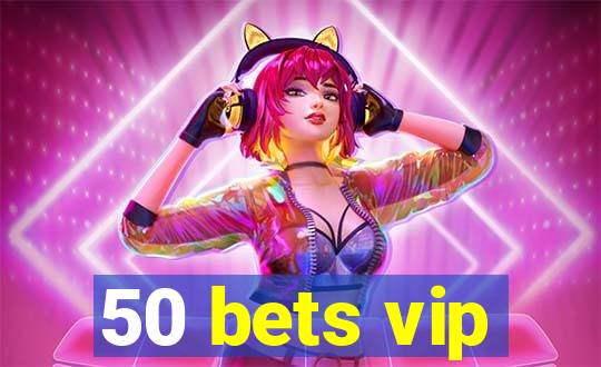 50 bets vip